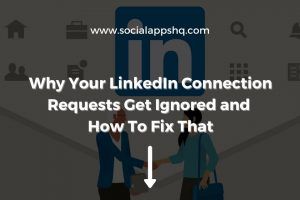 Why Your LinkedIn Connection Requests Get Ignored and How To Fix That