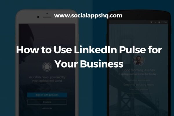 How to Use LinkedIn Pulse for Your Business - SocialAppsHQ
