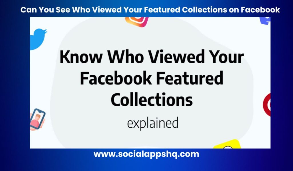 Can You See Who Viewed Your Featured Collections on Facebook