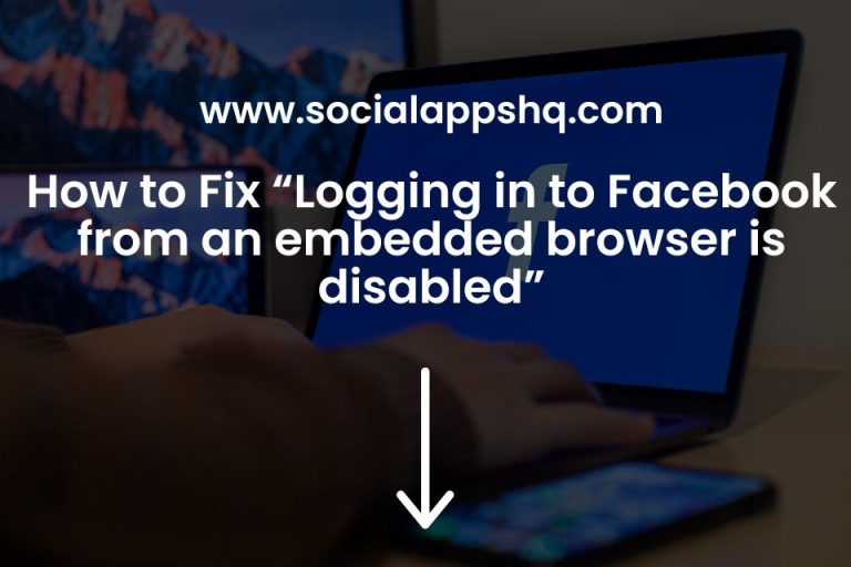 How to Fix “Logging in to Facebook from an embedded browser is disabled”