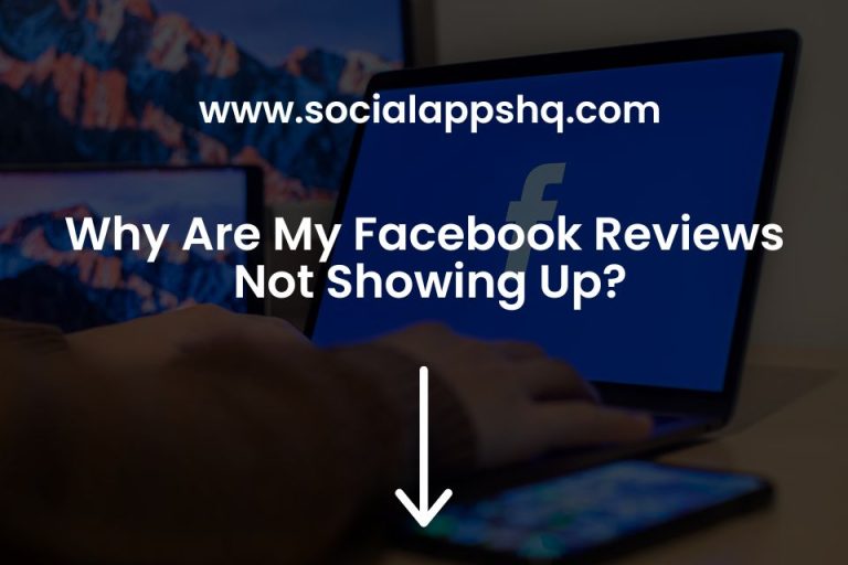 Why Are My Facebook Reviews Not Showing Up? SocialAppsHQ