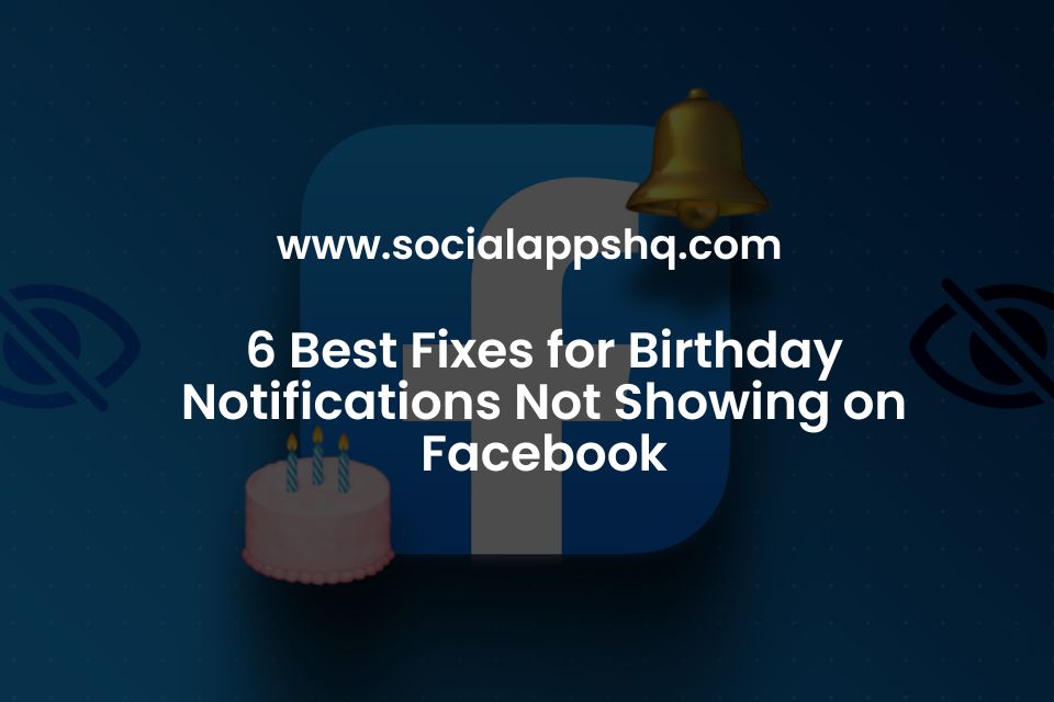 6 Best Fixes for Birthday Notifications Not Showing on Facebook