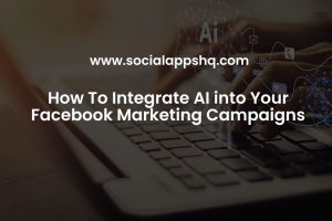 How To Integrate AI into Your Facebook Marketing Campaigns