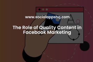 The Role of Quality Content in Facebook Marketing