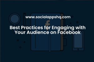 Best Practices for Engaging with Your Audience on Facebook