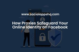 How Proxies Safeguard Your Online Identity on Facebook