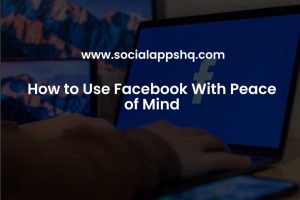 How to Use Facebook With Peace of Mind