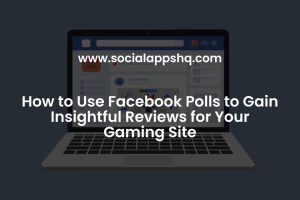 How to Use Facebook Polls to Gain Insightful Reviews for Your Gaming Site
