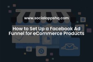 How to Set Up a Facebook Ad Funnel for eCommerce Products