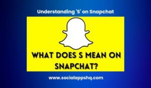 What Does 'S' Mean on Snapchat - SocialAppsHQ