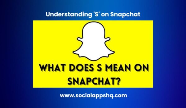 What Does 'S' Mean on Snapchat - SocialAppsHQ