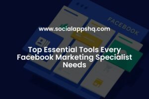 Top Essential Tools Every Facebook Marketing Specialist Needs